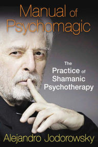 Title: Manual of Psychomagic: The Practice of Shamanic Psychotherapy, Author: Alejandro Jodorowsky