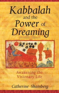 Title: Kabbalah and the Power of Dreaming: Awakening the Visionary Life, Author: Catherine Shainberg