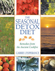 Title: The Seasonal Detox Diet: Remedies from the Ancient Cookfire, Author: Carrie L'Esperance