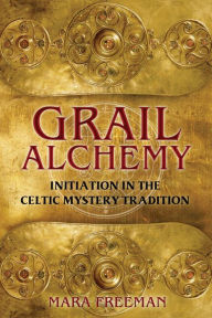 Title: Grail Alchemy: Initiation in the Celtic Mystery Tradition, Author: Mara Freeman