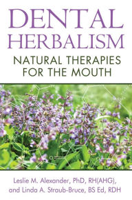 Title: Dental Herbalism: Natural Therapies for the Mouth, Author: Leslie M. Alexander Ph.D.