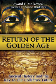 Title: Return of the Golden Age: Ancient History and the Key to Our Collective Future, Author: Edward F. Malkowski