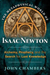 Alternative view 1 of The Metaphysical World of Isaac Newton: Alchemy, Prophecy, and the Search for Lost Knowledge