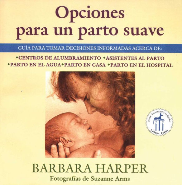 Opciones para un parto suave: Guía para tomar decisiones informadas acerca de centros de alumbramiento, asistentes al parto, parto en el agua, parto en casa, y parto en el hospital