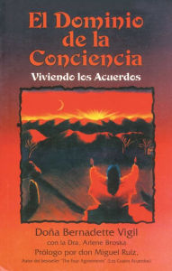 Title: El Dominio de la Conciencia: Viviendo los acuerdos, Author: Doña Bernadette Vigil