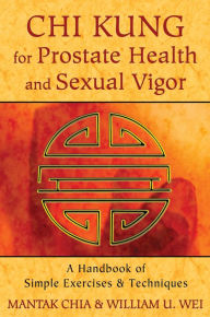 Title: Chi Kung for Prostate Health and Sexual Vigor: A Handbook of Simple Exercises and Techniques, Author: Mantak Chia