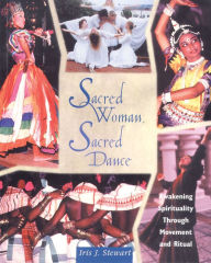 Title: Sacred Woman, Sacred Dance: Awakening Spirituality Through Movement and Ritual, Author: Iris J. Stewart