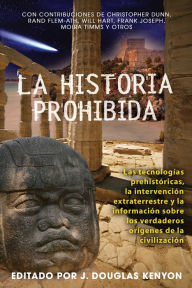 Title: La historia prohibida: Las tecnologías prehistóricas, la intervención extraterrestre y la información sobre los verdaderos orígenes de la civilización, Author: J. Douglas Kenyon