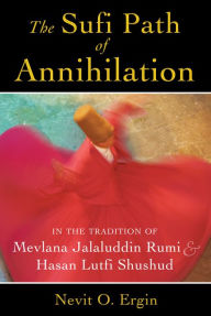 Download google books to pdf The Sufi Path of Annihilation: In the Tradition of Mevlana Jalaluddin Rumi and Hasan Lutfi Shushud by Nevit O. Ergin DJVU MOBI CHM in English 9781620552742