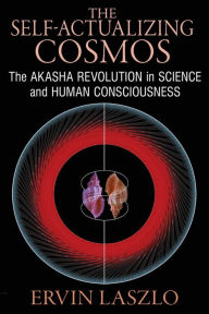 Title: The Self-Actualizing Cosmos: The Akasha Revolution in Science and Human Consciousness, Author: Ervin Laszlo