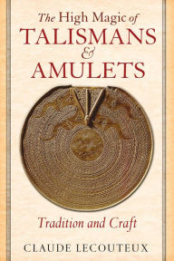 Title: The High Magic of Talismans and Amulets: Tradition and Craft, Author: Claude Lecouteux