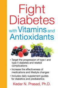 Title: Fight Diabetes with Vitamins and Antioxidants, Author: Kedar N. Prasad Ph.D.