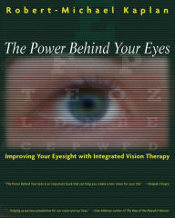 Title: The Power Behind Your Eyes: Improving Your Eyesight with Integrated Vision Therapy, Author: Robert-Michael Kaplan O.D.