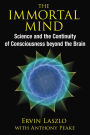 The Immortal Mind: Science and the Continuity of Consciousness beyond the Brain