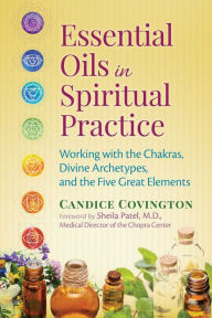 Title: Essential Oils in Spiritual Practice: Working with the Chakras, Divine Archetypes, and the Five Great Elements, Author: Candice Covington