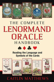 Title: The Complete Lenormand Oracle Handbook: Reading the Language and Symbols of the Cards, Author: Caitlín Matthews
