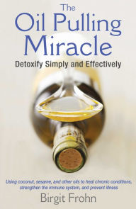 Title: The Oil Pulling Miracle: Detoxify Simply and Effectively, Author: Birgit Frohn