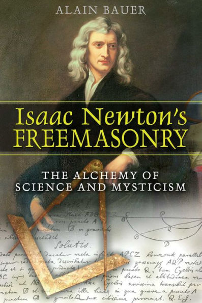 Isaac Newton's Freemasonry: The Alchemy of Science and Mysticism