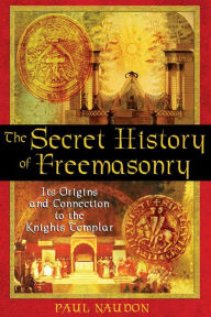 Title: The Secret History of Freemasonry: Its Origins and Connection to the Knights Templar, Author: Paul Naudon