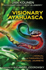 Title: Visionary Ayahuasca: A Manual for Therapeutic and Spiritual Journeys, Author: Jan Kounen