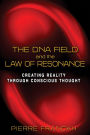 The DNA Field and the Law of Resonance: Creating Reality through Conscious Thought