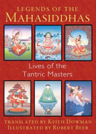 Title: Legends of the Mahasiddhas: Lives of the Tantric Masters, Author: Keith Dowman