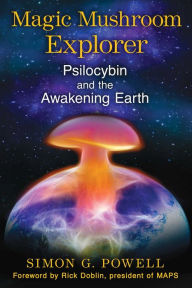 Title: Magic Mushroom Explorer: Psilocybin and the Awakening Earth, Author: Simon G. Powell