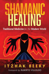 Title: Shamanic Healing: Traditional Medicine for the Modern World, Author: Itzhak Beery