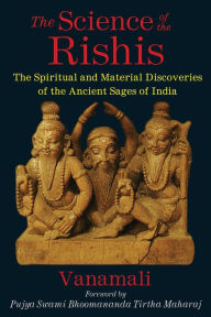 Title: The Science of the Rishis: The Spiritual and Material Discoveries of the Ancient Sages of India, Author: Vanamali