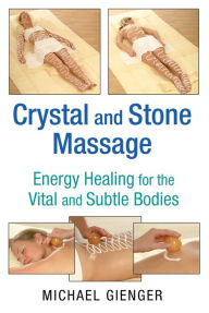 Title: Crystal and Stone Massage: Energy Healing for the Vital and Subtle Bodies, Author: Michael Gienger