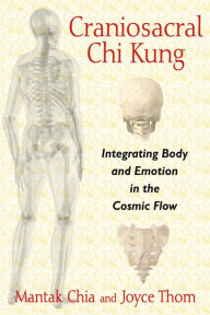 Title: Craniosacral Chi Kung: Integrating Body and Emotion in the Cosmic Flow, Author: Mantak Chia