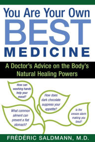 Title: You Are Your Own Best Medicine: A Doctor's Advice on the Body's Natural Healing Powers, Author: Frédéric Saldmann M.D.