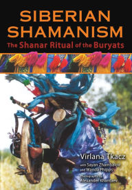 Title: Siberian Shamanism: The Shanar Ritual of the Buryats, Author: Virlana Tkacz