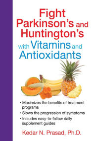 Title: Fight Parkinson's and Huntington's with Vitamins and Antioxidants, Author: Kedar N. Prasad Ph.D.