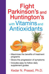 Title: Fight Parkinson's and Huntington's with Vitamins and Antioxidants, Author: Kedar N. Prasad Ph.D.