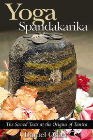 Title: Yoga Spandakarika: The Sacred Texts at the Origins of Tantra, Author: Daniel Odier