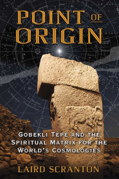 Point of Origin: Gobekli Tepe and the Spiritual Matrix for World's Cosmologies
