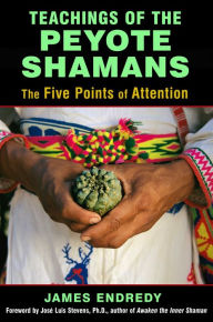 Title: Teachings of the Peyote Shamans: The Five Points of Attention, Author: James Endredy