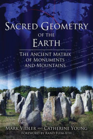 Title: Sacred Geometry of the Earth: The Ancient Matrix of Monuments and Mountains, Author: Mark Vidler