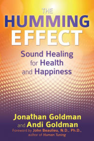 Title: The Humming Effect: Sound Healing for Health and Happiness, Author: Jonathan Goldman