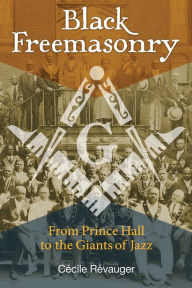 Title: Black Freemasonry: From Prince Hall to the Giants of Jazz, Author: Cécile Révauger