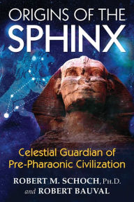 Title: Origins of the Sphinx: Celestial Guardian of Pre-Pharaonic Civilization, Author: Robert M. Schoch Ph.D.