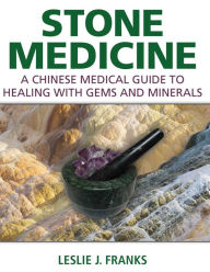 Title: Stone Medicine: A Chinese Medical Guide to Healing with Gems and Minerals, Author: Leslie J. Franks