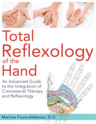 Free digital books to download Total Reflexology of the Hand: An Advanced Guide to the Integration of Craniosacral Therapy and Reflexology  (English literature) by Martine Faure-Alderson