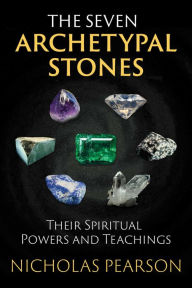 Title: The Seven Archetypal Stones: Their Spiritual Powers and Teachings, Author: Nicholas Pearson