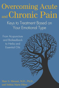 Title: Overcoming Acute and Chronic Pain: Keys to Treatment Based on Your Emotional Type, Author: Marc S. Micozzi M.D.