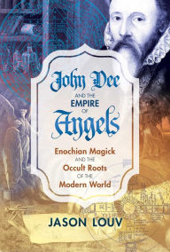 Download free books online for phone John Dee and the Empire of Angels: Enochian Magick and the Occult Roots of the Modern World