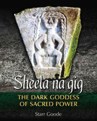 Title: Sheela na gig: The Dark Goddess of Sacred Power, Author: Starr Goode