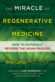 Title: The Miracle of Regenerative Medicine: How to Naturally Reverse the Aging Process, Author: Elisa Lottor