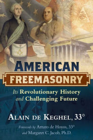Title: American Freemasonry: Its Revolutionary History and Challenging Future, Author: Alain de Keghel